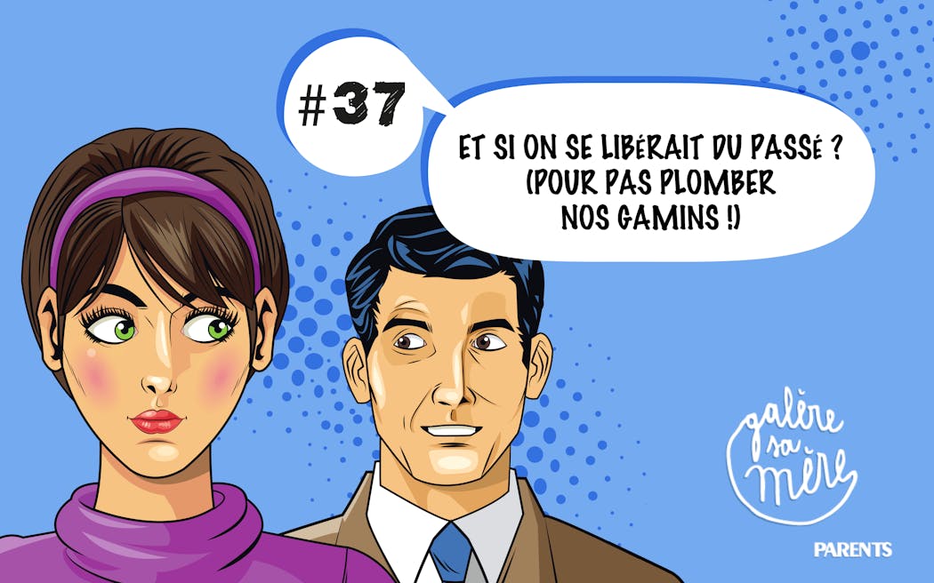 Et si on se libérait du passé ? (pour pas plomber nos gamins!)